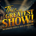 This is THE GREATEST SHOW! - Die größten Musical Hits aller Zeiten - Tour 2027